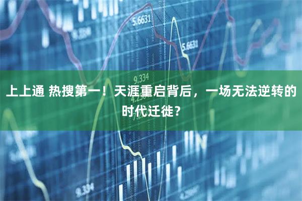 上上通 热搜第一！天涯重启背后，一场无法逆转的时代迁徙？